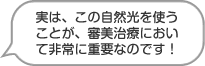 実は、この自然光を使うことが、審美治療において非常に重要なのです！